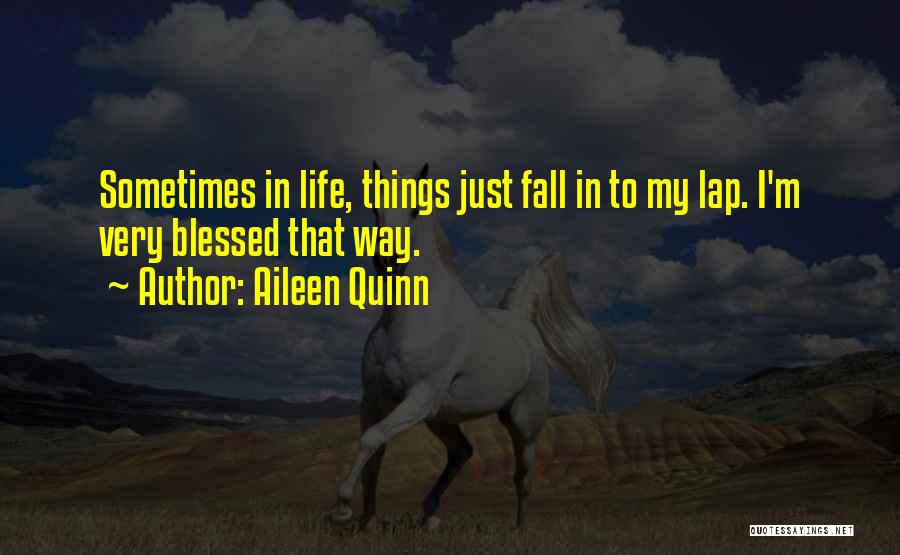 Aileen Quinn Quotes: Sometimes In Life, Things Just Fall In To My Lap. I'm Very Blessed That Way.