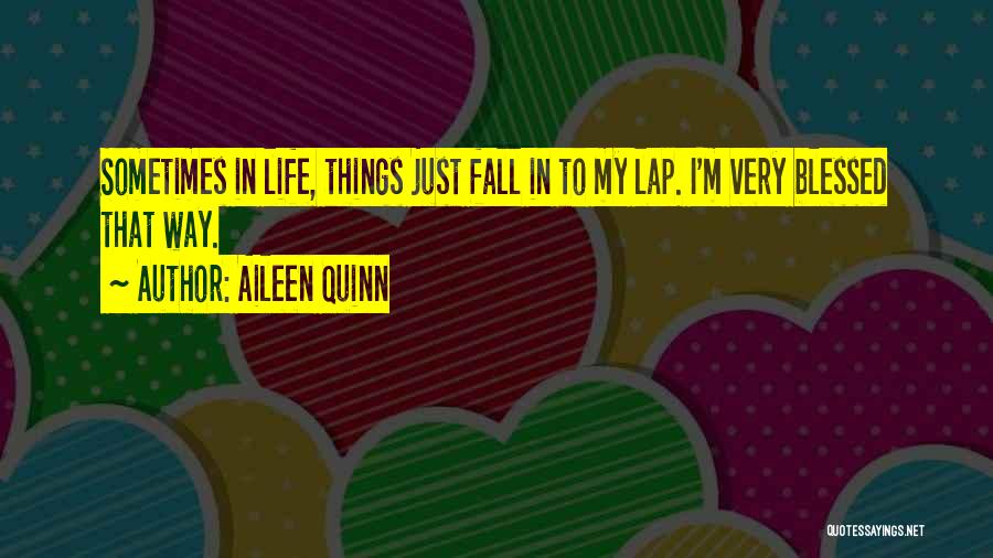 Aileen Quinn Quotes: Sometimes In Life, Things Just Fall In To My Lap. I'm Very Blessed That Way.