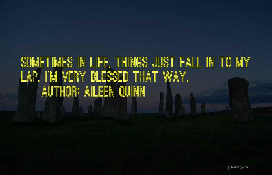 Aileen Quinn Quotes: Sometimes In Life, Things Just Fall In To My Lap. I'm Very Blessed That Way.