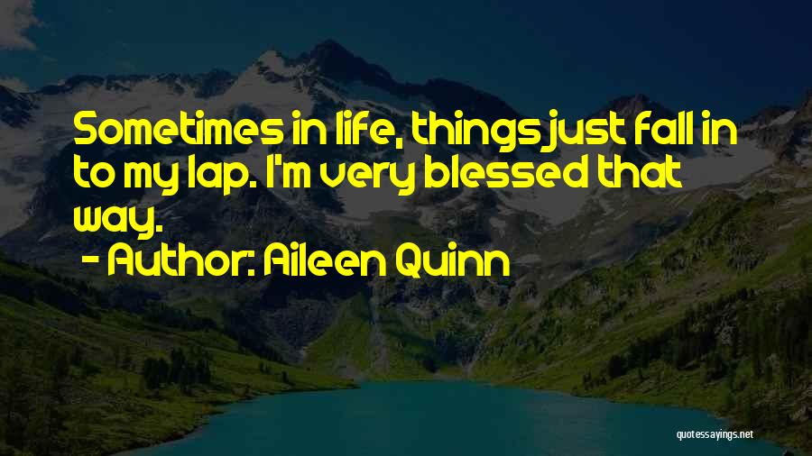 Aileen Quinn Quotes: Sometimes In Life, Things Just Fall In To My Lap. I'm Very Blessed That Way.