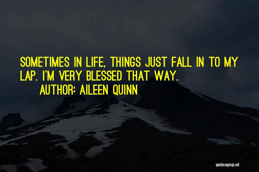 Aileen Quinn Quotes: Sometimes In Life, Things Just Fall In To My Lap. I'm Very Blessed That Way.