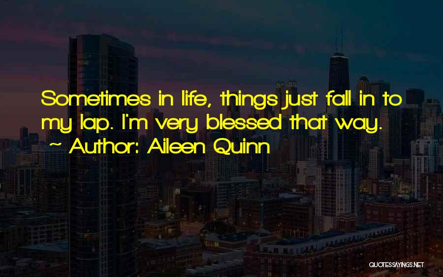 Aileen Quinn Quotes: Sometimes In Life, Things Just Fall In To My Lap. I'm Very Blessed That Way.