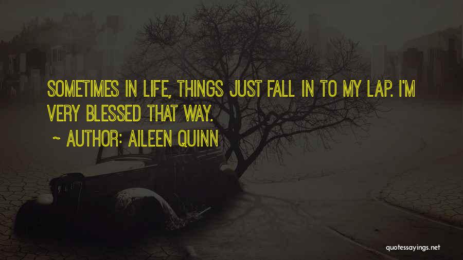 Aileen Quinn Quotes: Sometimes In Life, Things Just Fall In To My Lap. I'm Very Blessed That Way.