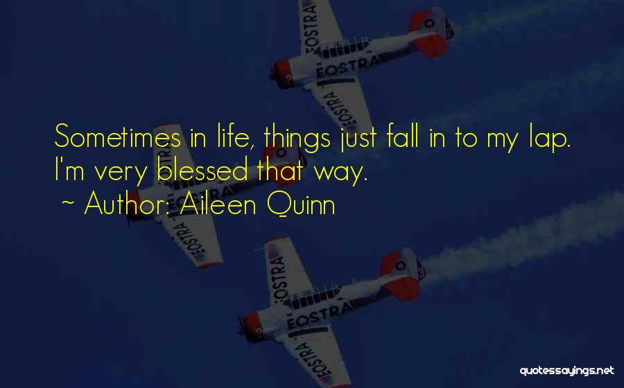 Aileen Quinn Quotes: Sometimes In Life, Things Just Fall In To My Lap. I'm Very Blessed That Way.