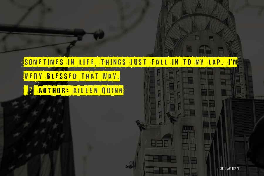 Aileen Quinn Quotes: Sometimes In Life, Things Just Fall In To My Lap. I'm Very Blessed That Way.