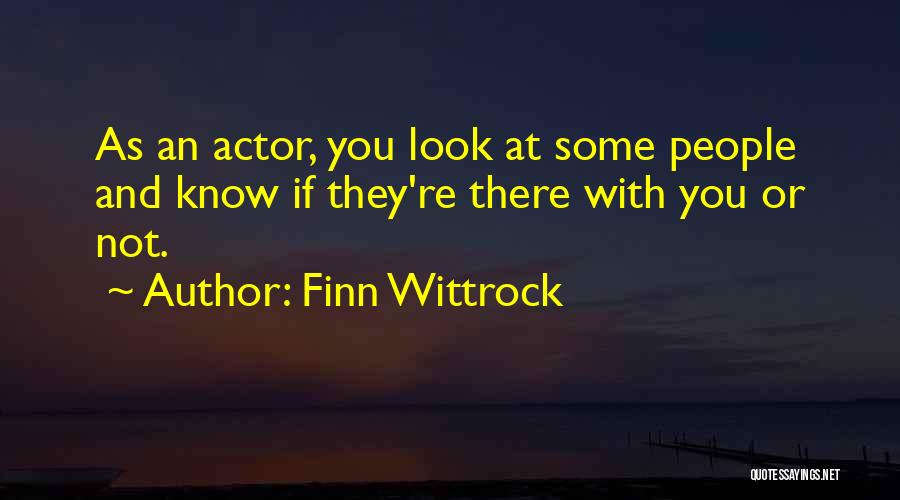 Finn Wittrock Quotes: As An Actor, You Look At Some People And Know If They're There With You Or Not.
