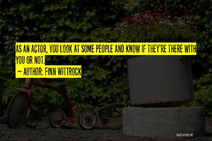 Finn Wittrock Quotes: As An Actor, You Look At Some People And Know If They're There With You Or Not.
