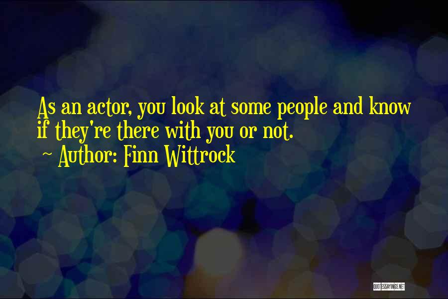 Finn Wittrock Quotes: As An Actor, You Look At Some People And Know If They're There With You Or Not.