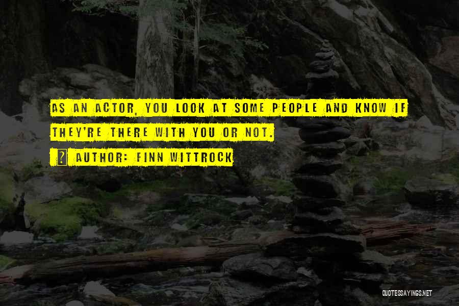 Finn Wittrock Quotes: As An Actor, You Look At Some People And Know If They're There With You Or Not.