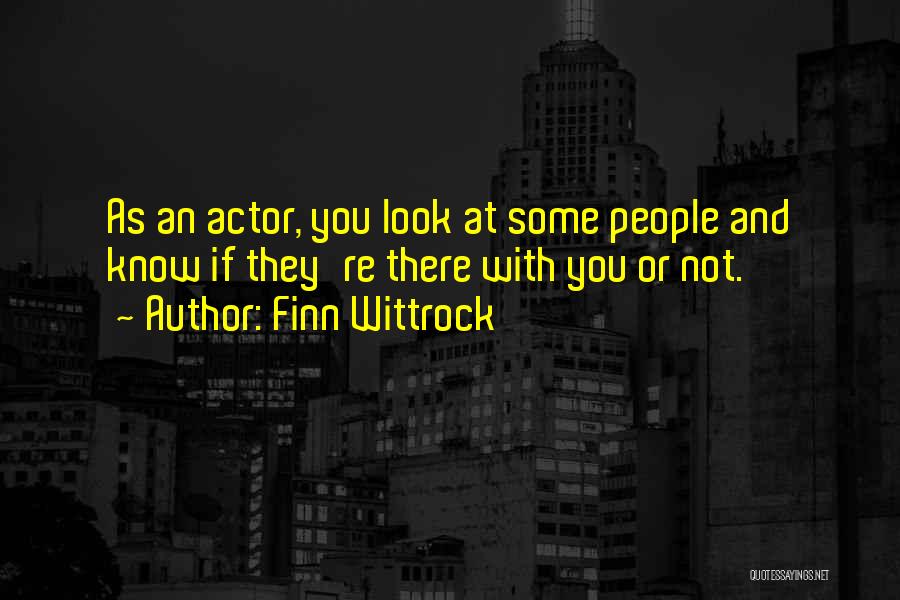 Finn Wittrock Quotes: As An Actor, You Look At Some People And Know If They're There With You Or Not.