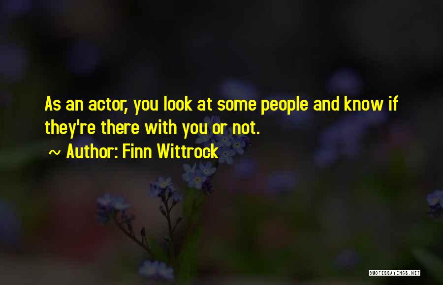 Finn Wittrock Quotes: As An Actor, You Look At Some People And Know If They're There With You Or Not.
