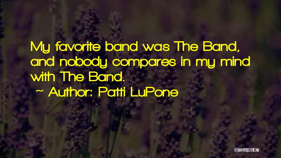 Patti LuPone Quotes: My Favorite Band Was The Band, And Nobody Compares In My Mind With The Band.