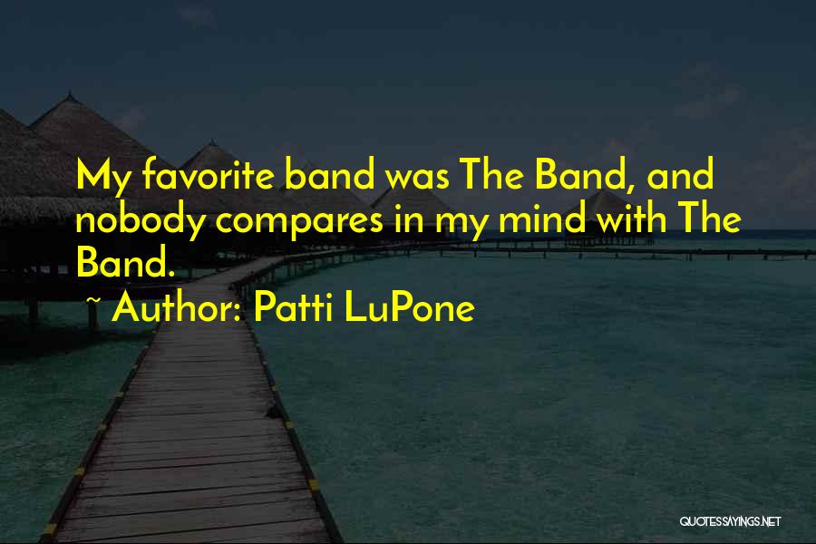 Patti LuPone Quotes: My Favorite Band Was The Band, And Nobody Compares In My Mind With The Band.