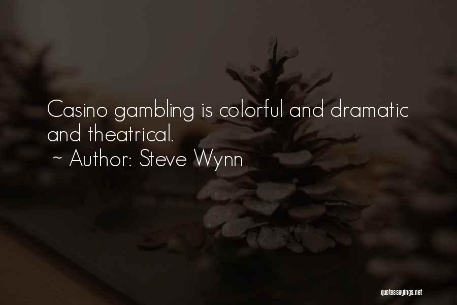 Steve Wynn Quotes: Casino Gambling Is Colorful And Dramatic And Theatrical.