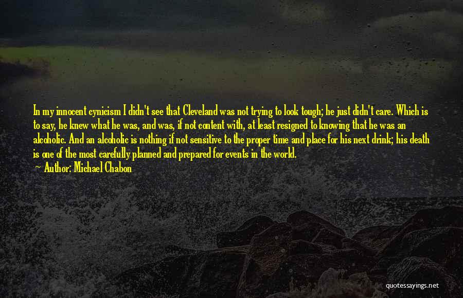 Michael Chabon Quotes: In My Innocent Cynicism I Didn't See That Cleveland Was Not Trying To Look Tough; He Just Didn't Care. Which