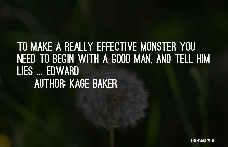 Kage Baker Quotes: To Make A Really Effective Monster You Need To Begin With A Good Man, And Tell Him Lies ... Edward