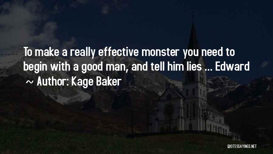 Kage Baker Quotes: To Make A Really Effective Monster You Need To Begin With A Good Man, And Tell Him Lies ... Edward