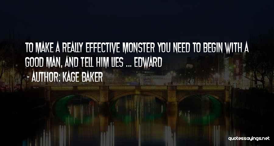 Kage Baker Quotes: To Make A Really Effective Monster You Need To Begin With A Good Man, And Tell Him Lies ... Edward