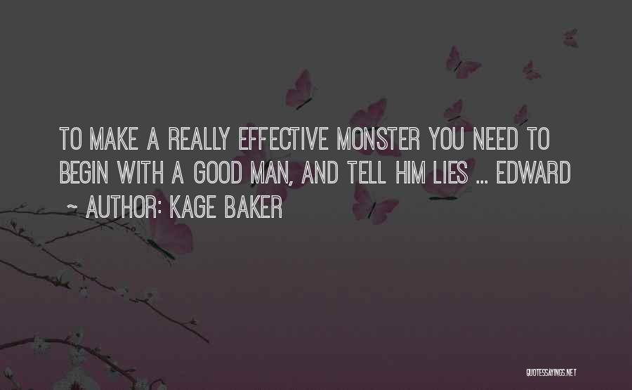Kage Baker Quotes: To Make A Really Effective Monster You Need To Begin With A Good Man, And Tell Him Lies ... Edward