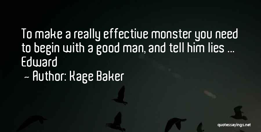 Kage Baker Quotes: To Make A Really Effective Monster You Need To Begin With A Good Man, And Tell Him Lies ... Edward