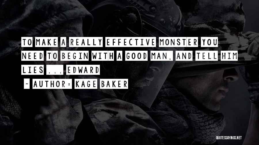 Kage Baker Quotes: To Make A Really Effective Monster You Need To Begin With A Good Man, And Tell Him Lies ... Edward