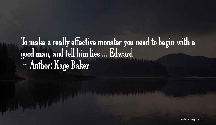 Kage Baker Quotes: To Make A Really Effective Monster You Need To Begin With A Good Man, And Tell Him Lies ... Edward