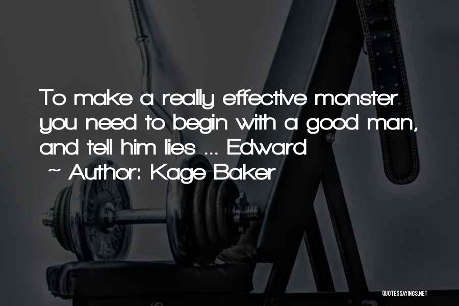 Kage Baker Quotes: To Make A Really Effective Monster You Need To Begin With A Good Man, And Tell Him Lies ... Edward