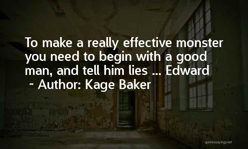 Kage Baker Quotes: To Make A Really Effective Monster You Need To Begin With A Good Man, And Tell Him Lies ... Edward