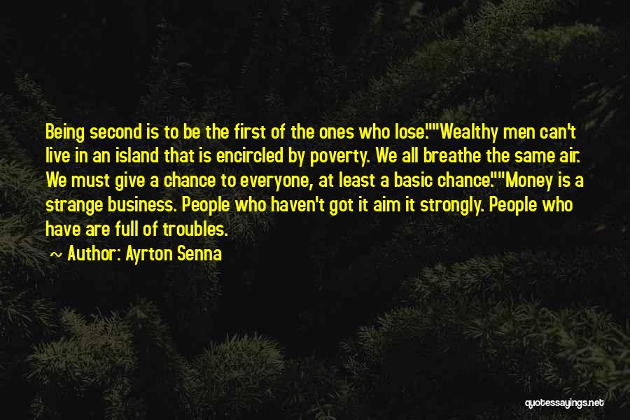 Ayrton Senna Quotes: Being Second Is To Be The First Of The Ones Who Lose.wealthy Men Can't Live In An Island That Is