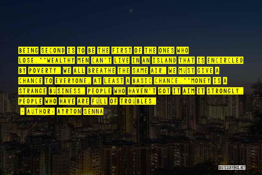 Ayrton Senna Quotes: Being Second Is To Be The First Of The Ones Who Lose.wealthy Men Can't Live In An Island That Is