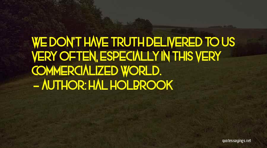 Hal Holbrook Quotes: We Don't Have Truth Delivered To Us Very Often, Especially In This Very Commercialized World.