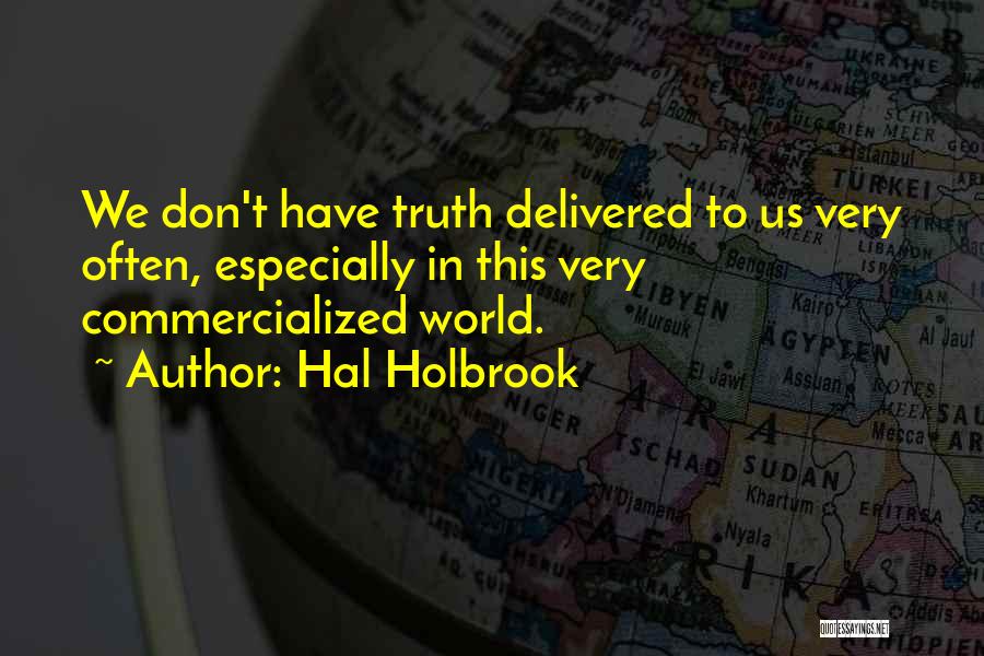 Hal Holbrook Quotes: We Don't Have Truth Delivered To Us Very Often, Especially In This Very Commercialized World.