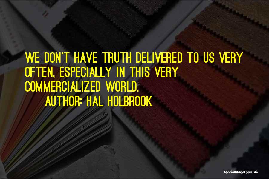 Hal Holbrook Quotes: We Don't Have Truth Delivered To Us Very Often, Especially In This Very Commercialized World.