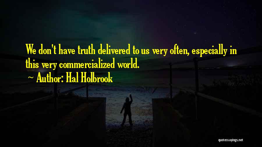 Hal Holbrook Quotes: We Don't Have Truth Delivered To Us Very Often, Especially In This Very Commercialized World.