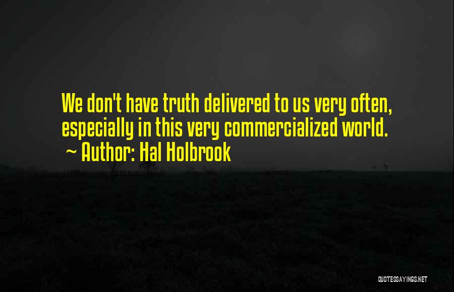 Hal Holbrook Quotes: We Don't Have Truth Delivered To Us Very Often, Especially In This Very Commercialized World.