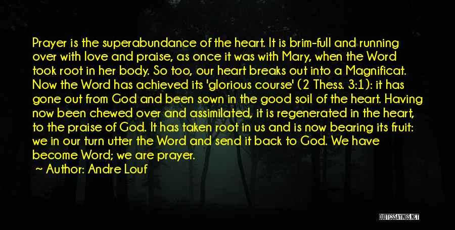 Andre Louf Quotes: Prayer Is The Superabundance Of The Heart. It Is Brim-full And Running Over With Love And Praise, As Once It