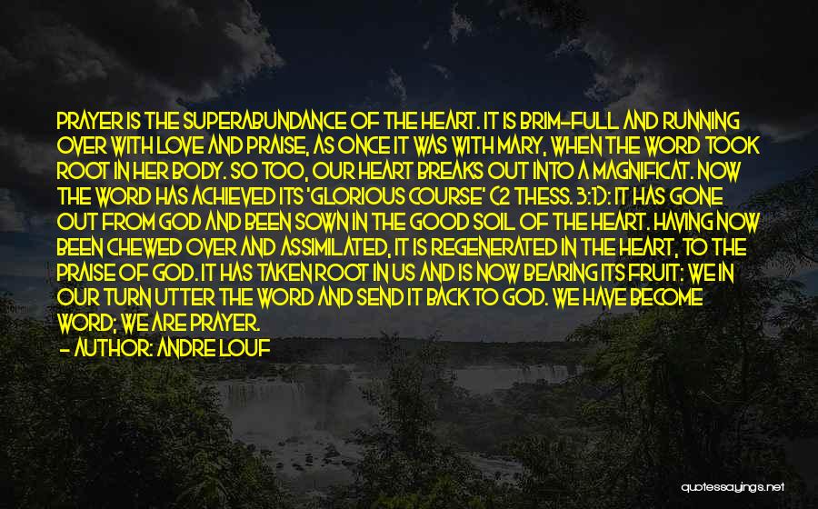 Andre Louf Quotes: Prayer Is The Superabundance Of The Heart. It Is Brim-full And Running Over With Love And Praise, As Once It