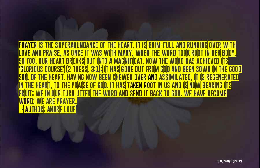 Andre Louf Quotes: Prayer Is The Superabundance Of The Heart. It Is Brim-full And Running Over With Love And Praise, As Once It