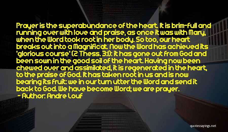 Andre Louf Quotes: Prayer Is The Superabundance Of The Heart. It Is Brim-full And Running Over With Love And Praise, As Once It