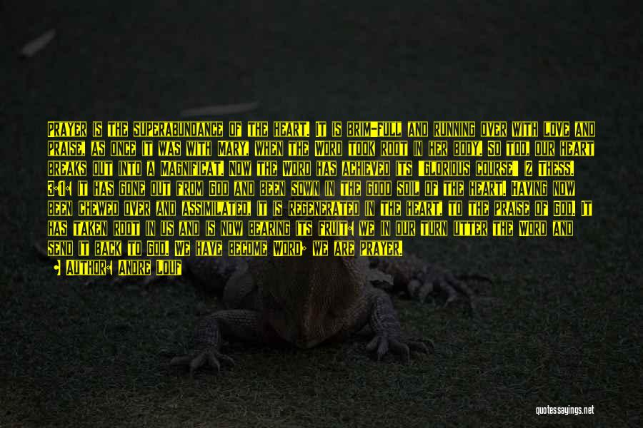 Andre Louf Quotes: Prayer Is The Superabundance Of The Heart. It Is Brim-full And Running Over With Love And Praise, As Once It