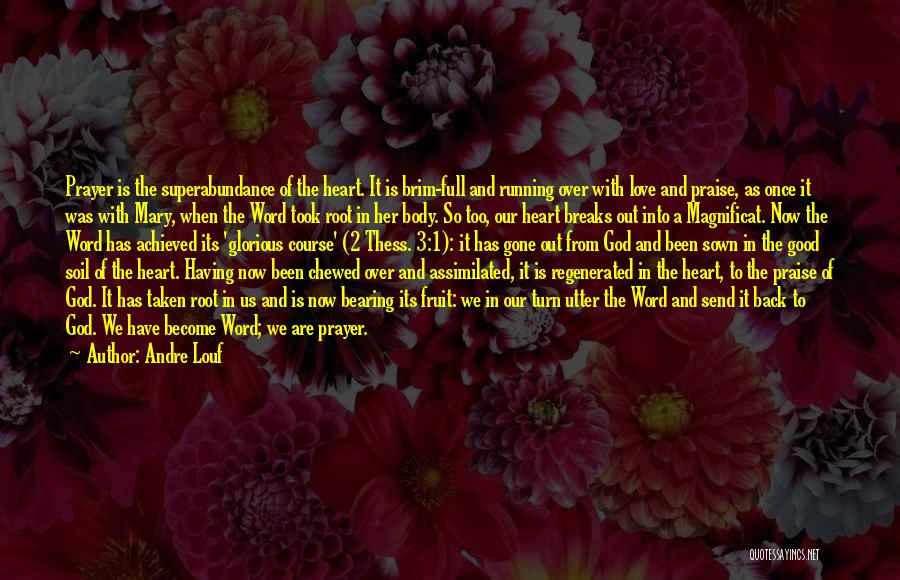 Andre Louf Quotes: Prayer Is The Superabundance Of The Heart. It Is Brim-full And Running Over With Love And Praise, As Once It