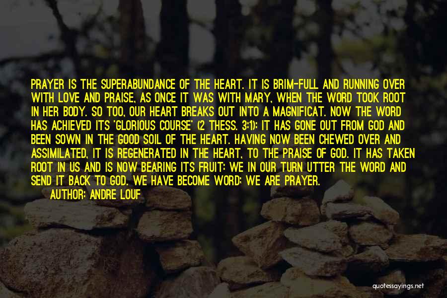 Andre Louf Quotes: Prayer Is The Superabundance Of The Heart. It Is Brim-full And Running Over With Love And Praise, As Once It