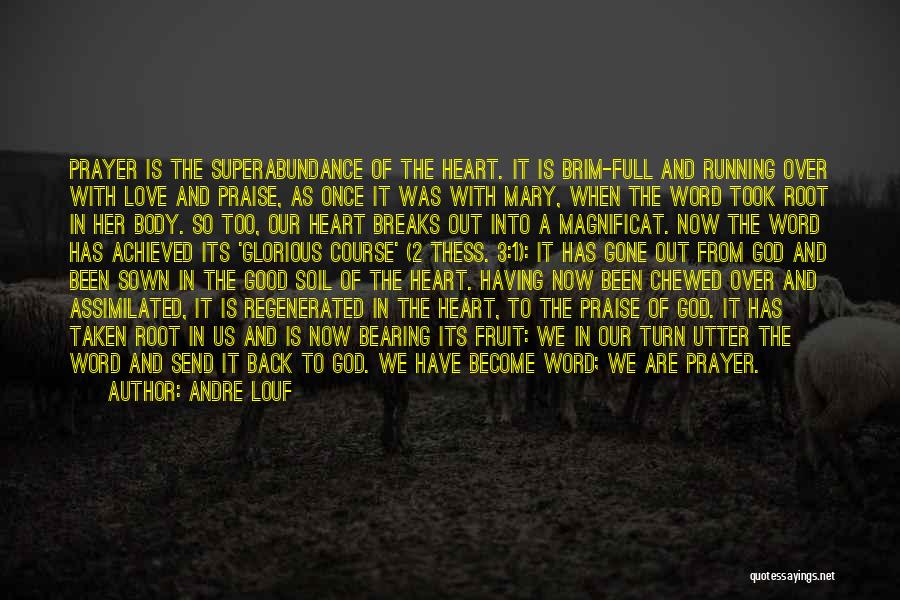 Andre Louf Quotes: Prayer Is The Superabundance Of The Heart. It Is Brim-full And Running Over With Love And Praise, As Once It