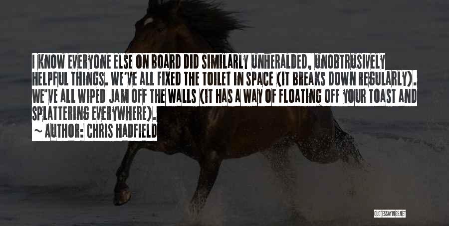 Chris Hadfield Quotes: I Know Everyone Else On Board Did Similarly Unheralded, Unobtrusively Helpful Things. We've All Fixed The Toilet In Space (it