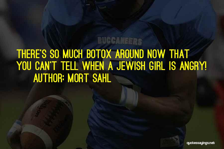 Mort Sahl Quotes: There's So Much Botox Around Now That You Can't Tell When A Jewish Girl Is Angry!