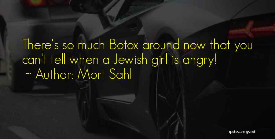 Mort Sahl Quotes: There's So Much Botox Around Now That You Can't Tell When A Jewish Girl Is Angry!