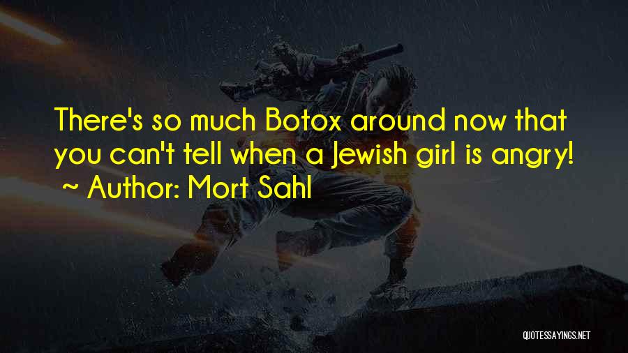 Mort Sahl Quotes: There's So Much Botox Around Now That You Can't Tell When A Jewish Girl Is Angry!
