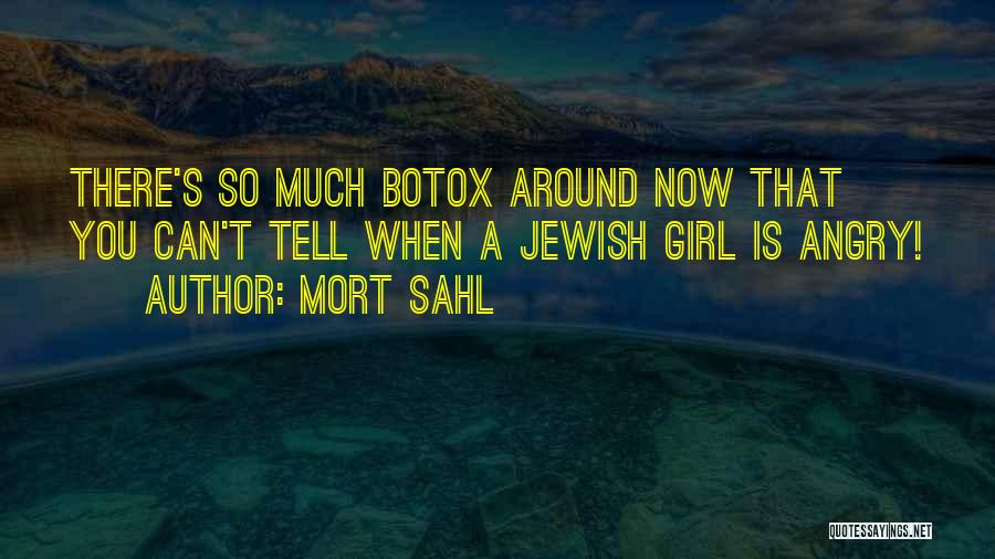 Mort Sahl Quotes: There's So Much Botox Around Now That You Can't Tell When A Jewish Girl Is Angry!