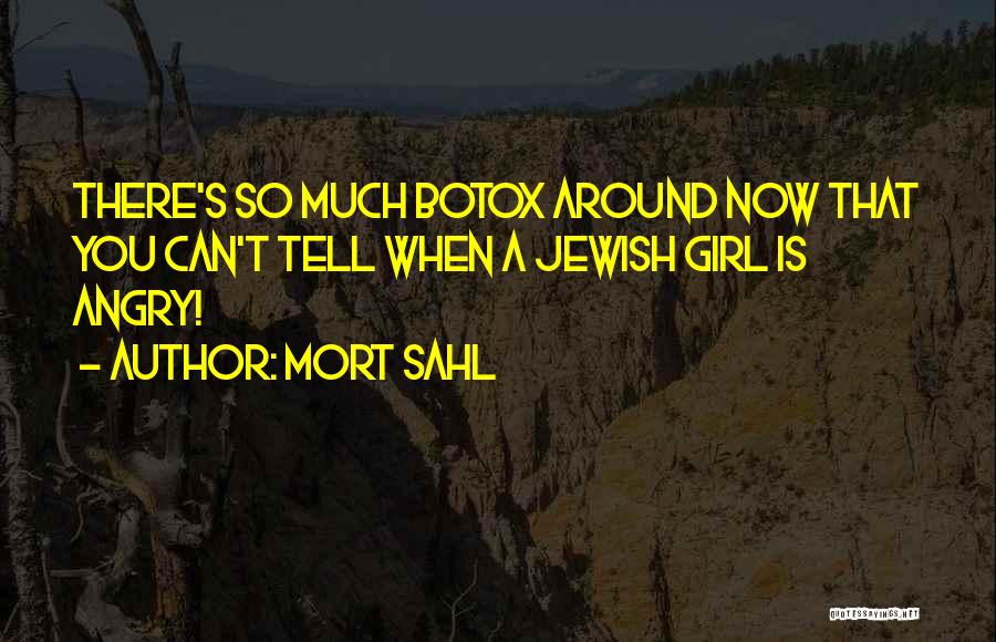 Mort Sahl Quotes: There's So Much Botox Around Now That You Can't Tell When A Jewish Girl Is Angry!