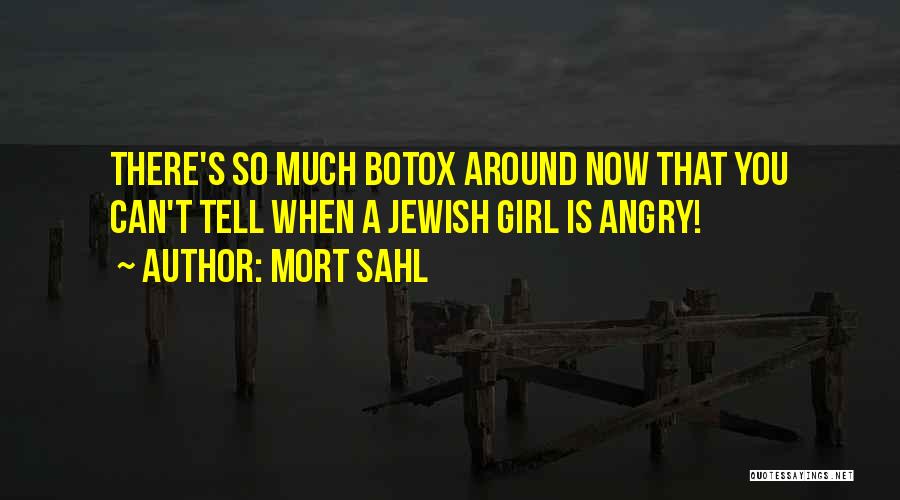 Mort Sahl Quotes: There's So Much Botox Around Now That You Can't Tell When A Jewish Girl Is Angry!